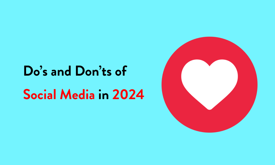 Do’s and Don’ts of Social Media in 2024
